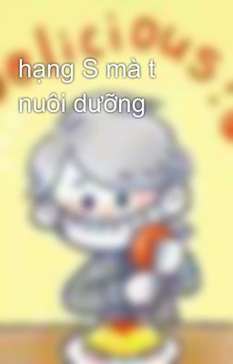 hạng S mà t nuôi dưỡng