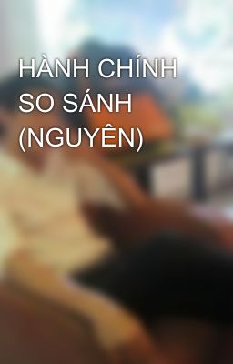 HÀNH CHÍNH SO SÁNH (NGUYÊN)