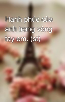 Hạnh phúc của anh trong vòng tay em. (st)