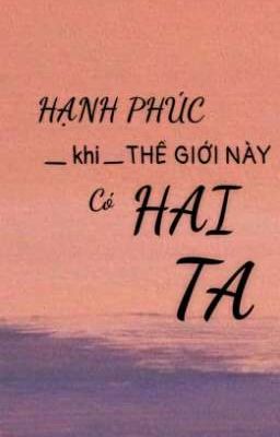 HẠNH PHÚC KHI THẾ GIỚI NÀY CÓ HAI TA 