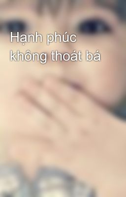 Hạnh phúc không thoát bá