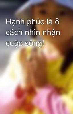 Hạnh phúc là ở cách nhìn nhận cuộc sống!