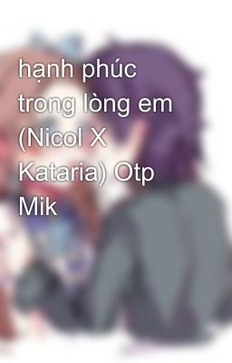 hạnh phúc trong lòng em (Nicol X Kataria) Otp Mik