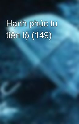 Hạnh phúc tu tiên lộ (149)