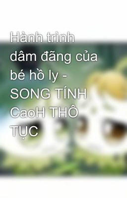 Hành trình dâm đãng của bé hồ ly - SONG TÍNH CaoH THÔ TỤC