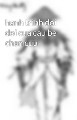 hanh trinh doi doi cua cau be chan cuu