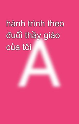 hành trình theo đuổi thầy giáo của tôi