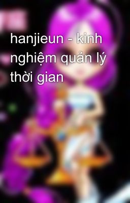 hanjieun - kinh nghiệm quản lý thời gian