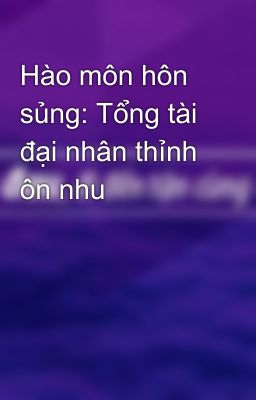 Hào môn hôn sủng: Tổng tài đại nhân thỉnh ôn nhu