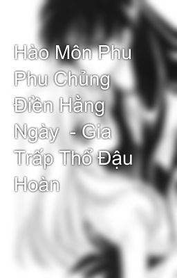 Hào Môn Phu Phu Chủng Điền Hằng Ngày  - Gia Trấp Thổ Đậu Hoàn