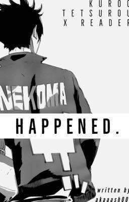 Happened.  || Kuroo Tetsurou X Female Reader