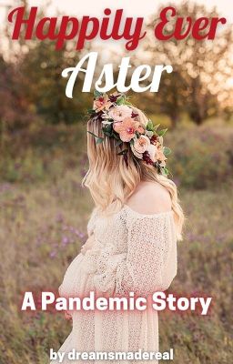 Happily Ever Aster (A Pandemic Story)