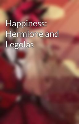 Happiness: Hermione and Legolas 