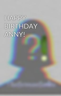 HAPPY BIRTHDAY ANNY! 