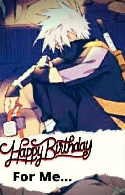 Happy Birthday For Me... (Hatake Kakashi)