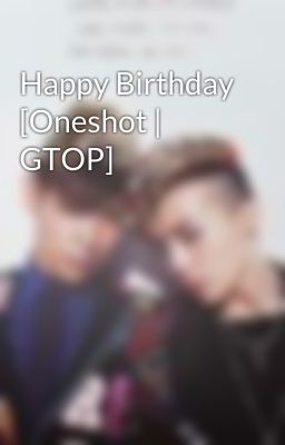 Happy Birthday [Oneshot | GTOP]