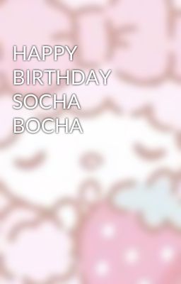 HAPPY BIRTHDAY SOCHA BOCHA