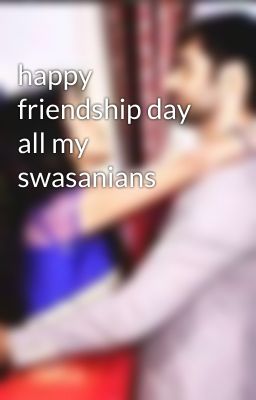 happy friendship day all my swasanians 