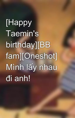 [Happy Taemin's birthday][BB fam][Oneshot] Mình lấy nhau đi anh!