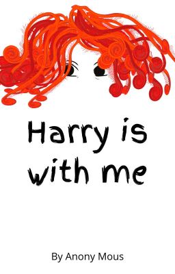 Harry is with me (Harry Potter Fanfiction)