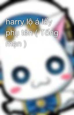 harry lộ á lấy phụ tên ( Tống mạn )