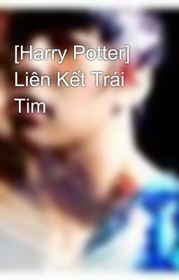 [Harry Potter] Liên Kết Trái Tim