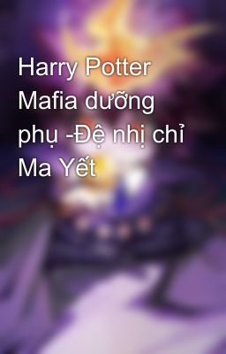 Harry Potter Mafia dưỡng phụ -Đệ nhị chỉ Ma Yết