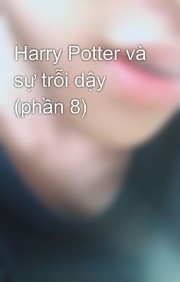 Harry Potter và sự trỗi dậy (phần 8)