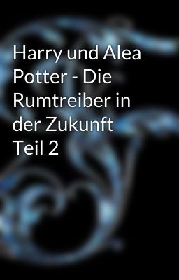 Harry und Alea Potter - Die Rumtreiber in der Zukunft Teil 2