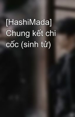 [HashiMada] Chung kết chi cốc (sinh tử)