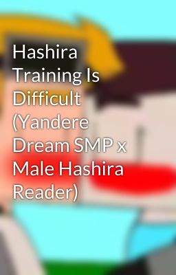 Hashira Training Is Difficult (Yandere Dream SMP x Male Hashira Reader)