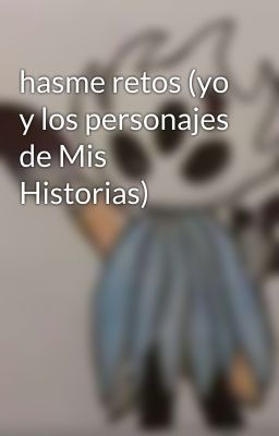 hasme retos (yo y los personajes de Mis Historias)