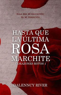 Hasta que la última rosa marchite | Corazones Rotos 1