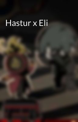 Hastur x Eli