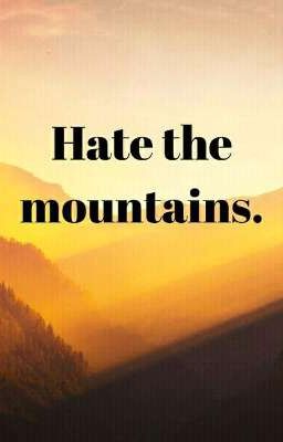 Hate the mountains.