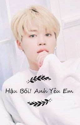 Hậu Bối! Anh Yêu Em | Jimin & You | 