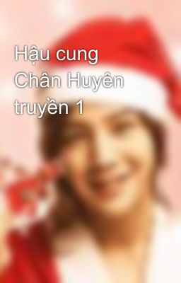 Hậu cung Chân Huyên truyền 1