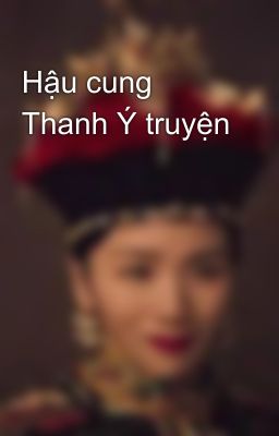 Hậu cung Thanh Ý truyện