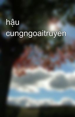 hậu cungngoaitruyen