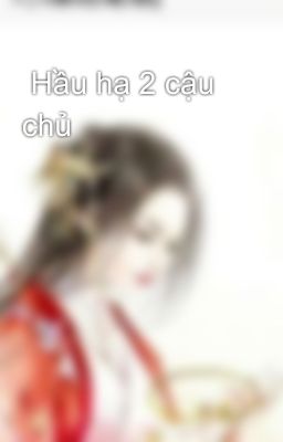  Hầu hạ 2 cậu chủ