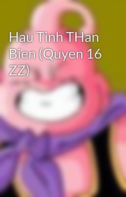 Hau Tinh THan Bien (Quyen 16 ZZ)