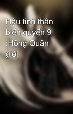 Hậu tinh thần biến quyển 9 :Hồng Quân giới