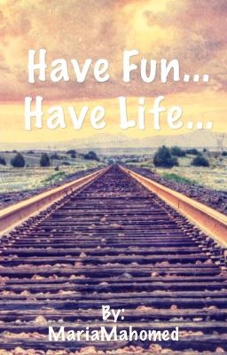 Have fun ... Have life .,.