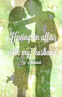 Having an affair with my husband - SuKor (Under Editing)