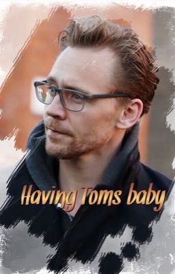 Having Toms Baby (a Tom Hiddleston story)