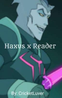 Haxus x Reader {On Hold Until Further Notice}