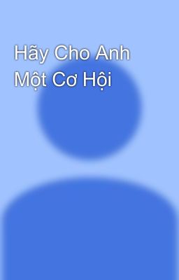 Hãy Cho Anh Một Cơ Hội