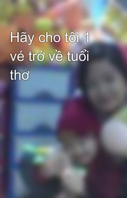 Hãy cho tôi 1 vé trở về tuổi thơ