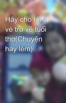 Hãy cho tôi 1 vé trở về tuổi thơ(Chuyện hay lém)