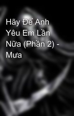 Hãy Để Anh Yêu Em Lần Nữa (Phần 2) - Mưa